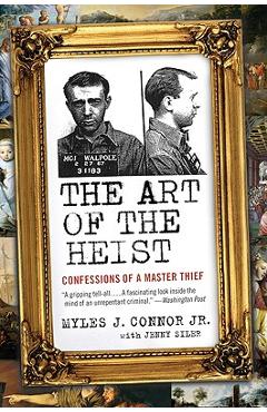 The Art of the Heist: Confessions of a Master Thief - Myles J. Connor