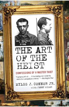 The Art of the Heist: Confessions of a Master Thief - Myles J. Connor