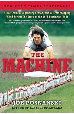 The Machine: A Hot Team, a Legendary Season, and a Heart-Stopping World Series: The Story of the 1975 Cincinnati Reds - Joe Posnanski