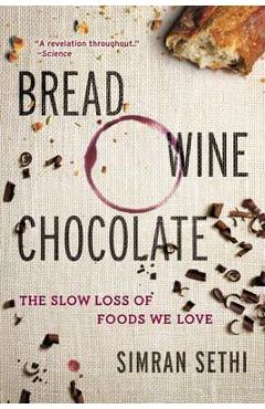 Bread, Wine, Chocolate: The Slow Loss of Foods We Love - Simran Sethi