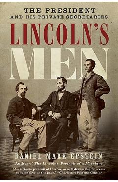 Lincoln's Men: The President and His Private Secretaries - Daniel Mark Epstein