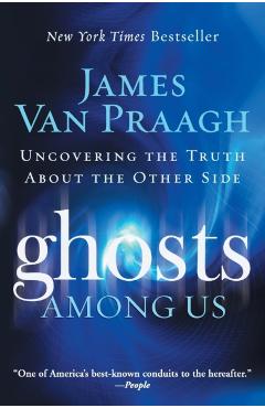 Ghosts Among Us: Uncovering the Truth about the Other Side - James Van Praagh