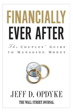 Financially Ever After: The Couples' Guide to Managing Money - Jeff D. Opdyke