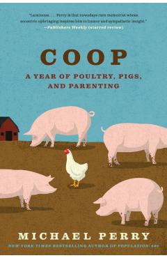 COOP: A Year of Poultry, Pigs, and Parenting - Michael Perry