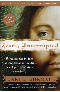 Jesus, Interrupted: Revealing the Hidden Contradictions in the Bible (and Why We Don't Know about Them) - Bart D. Ehrman