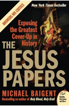 The Jesus Papers: Exposing the Greatest Cover-Up in History - Michael Baigent