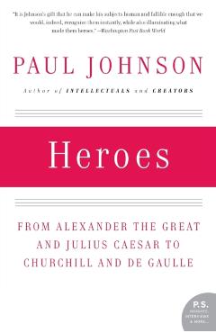 Heroes: From Alexander the Great and Julius Caesar to Churchill and de Gaulle - Paul Johnson