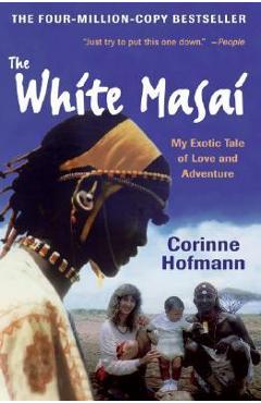 The White Masai: My Exotic Tale of Love and Adventure - Corinne Hofmann