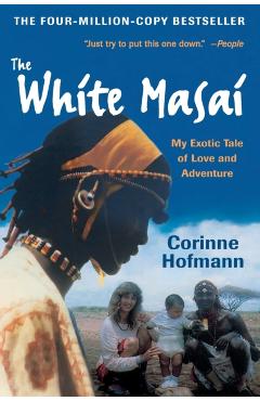 The White Masai: My Exotic Tale of Love and Adventure - Corinne Hofmann