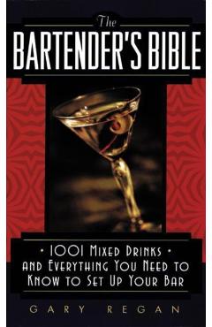 The Bartender's Bible: 1001 Mixed Drinks and Everything You Need to Know to Set Up Your Bar - Gary Regan