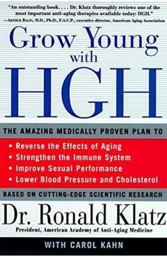 Grow Young with HGH: Amazing Medically Proven Plan to Reverse Aging, the - Ronald Klatz
