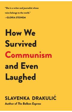 How We Survived Communism & Even Laughed - Slavenka Drakulic