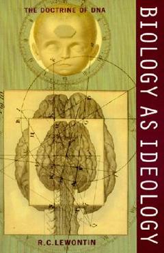 Biology as Ideology: The Doctrine of DNA - Richard C. Lewontin