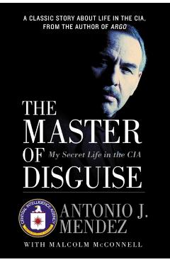 The Master of Disguise: My Secret Life in the CIA - Antonio J. Mendez