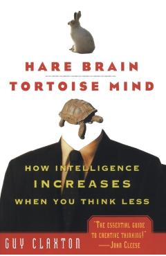Hare Brain, Tortoise Mind: How Intelligence Increases When You Think Less - Guy Claxton