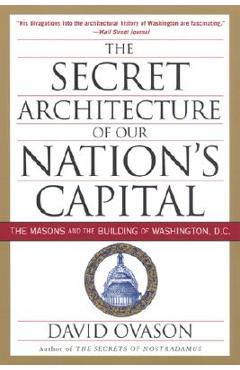 The Secret Architecture of Our Nation\'s Capital: The Masons and the Building of Washington, D.C. - David Ovason