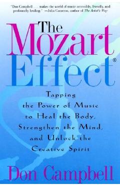 The Mozart Effect: Tapping the Power of Music to Heal the Body, Strengthen the Mind, and Unlock the Creative Spirit - Don Campbell