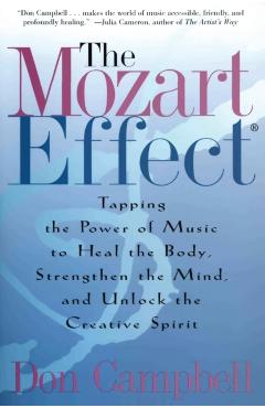 The Mozart Effect: Tapping the Power of Music to Heal the Body, Strengthen the Mind, and Unlock the Creative Spirit - Don Campbell