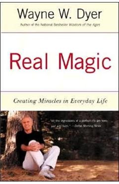 Real Magic: Creating Miracles in Everyday Life - Wayne W. Dyer