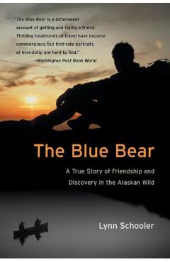 The Blue Bear: A True Story of Friendship and Discovery in the Alaskan Wild - Lynn Schooler