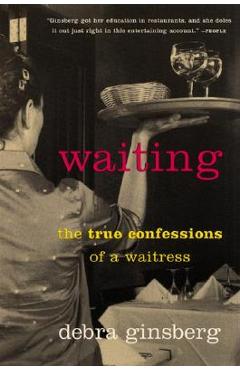 Waiting: The True Confessions of a Waitress - Debra Ginsberg