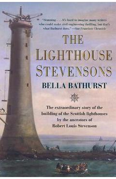 The Lighthouse Stevensons: The Extraordinary Story of the Building of the Scottish Lighthouses by the Ancestors of Robert Louis Stevenson - Bella Bathurst