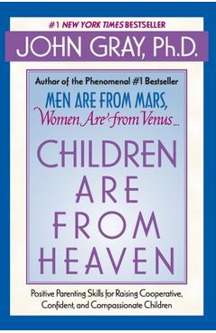 Children Are from Heaven: Positive Parenting Skills for Raising Cooperative, Confident, and Compassionate Children - John Gray
