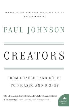 Creators: From Chaucer and Durer to Picasso and Disney - Paul Johnson