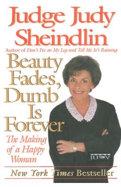 Beauty Fades/Dumb Is Forever: The Making of a Happy Woman - Judy Sheindlin