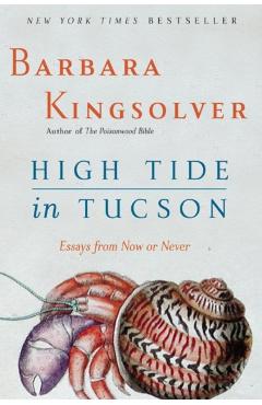 High Tide in Tucson: Essays from Now or Never - Barbara Kingsolver