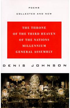 The Throne of the Third Heaven of the Nations Millennium General Assembly: Poems Collected and New - Denis Johnson