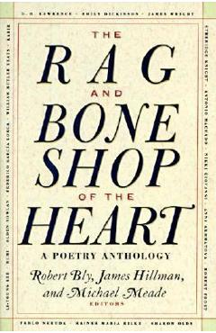 The Rag and Bone Shop of the Heart: Poetry Anthology, a - Robert Bly
