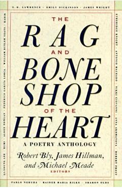 The Rag and Bone Shop of the Heart: Poetry Anthology, a - Robert Bly