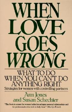 When Love Goes Wrong: What to Do When You Can\'t Do Anything Right - Ann R. Jones