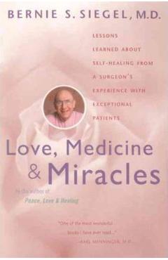 Love, Medicine and Miracles: Lessons Learned about Self-Healing from a Surgeon\'s Experience with Exceptional Patients - Bernie S. Siegel