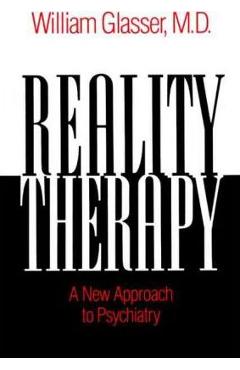 Reality Therapy: A New Approach to Psychiatry - William Glasser