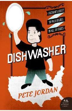 Dishwasher: One Man\'s Quest to Wash Dishes in All Fifty States - Pete Jordan