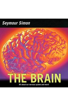 The Brain: All about Our Nervous System and More! - Seymour Simon