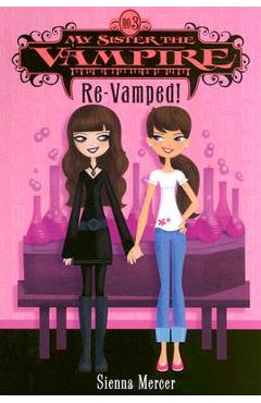 My Sister the Vampire #3: Re-Vamped! - Sienna Mercer