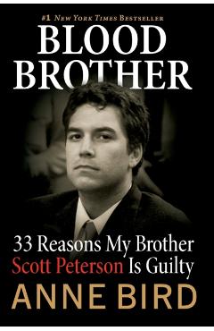 Blood Brother: 33 Reasons My Brother Scott Peterson Is Guilty - Anne Bird