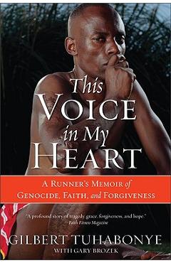 This Voice in My Heart: A Runner's Memoir of Genocide, Faith, and Forgiveness - Gilbert Tuhabonye