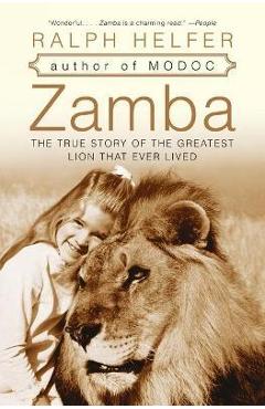 Zamba: The True Story of the Greatest Lion That Ever Lived - Ralph Helfer