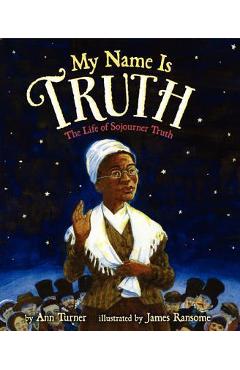 My Name Is Truth: The Life of Sojourner Truth - Ann Turner
