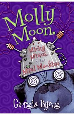 Molly Moon, Micky Minus, & the Mind Machine - Georgia Byng