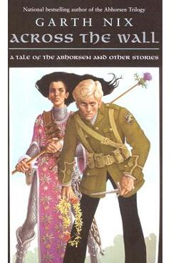 Across the Wall: A Tale of the Abhorsen and Other Stories