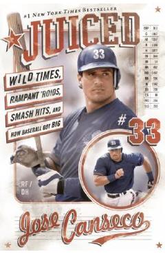 Juiced: Wild Times, Rampant \'Roids, Smash Hits, and How Baseball Got Big - Jose Canseco