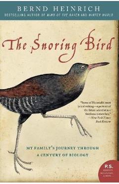 The Snoring Bird: My Family\'s Journey Through a Century of Biology - Bernd Heinrich