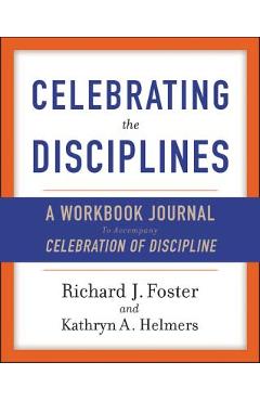 Celebrating the Disciplines: A Workbook Journal to Accompany Celebration of Discipline - Richard J. Foster
