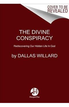 The Divine Conspiracy: Rediscovering Our Hidden Life in God - Dallas Willard