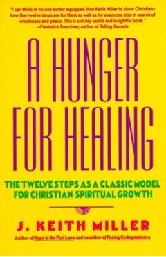 A Hunger for Healing: The Twelve Steps as a Classic Model for Christian Spiritual Growth - J. Keith Miller